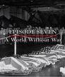 Episode 7 - A World Without War (March - September 1945)