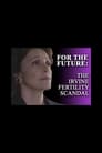For the Future: The Irvine Fertility Scandal