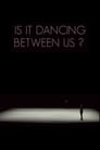 Is It Dancing Between Us?