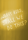 Jerry Ruis, Shall We Do This?