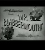 Mr. Blabbermouth!