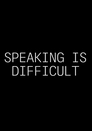Speaking Is Difficult